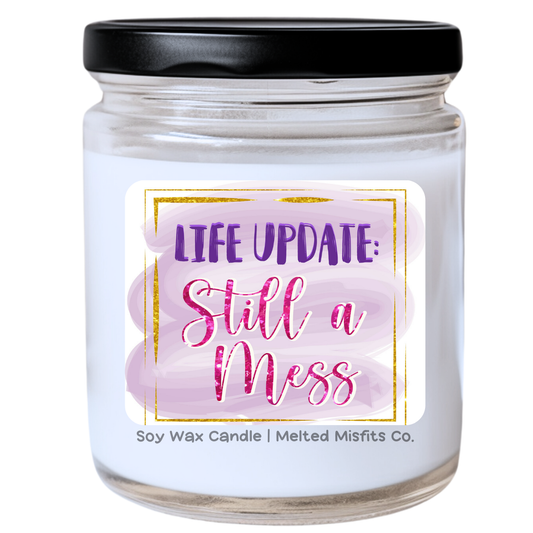 Life Update: Still a Mess Candle | Snarky & Honest | Handpoured Soy Wax | Phthalate-Free | Melted Misfits Collection