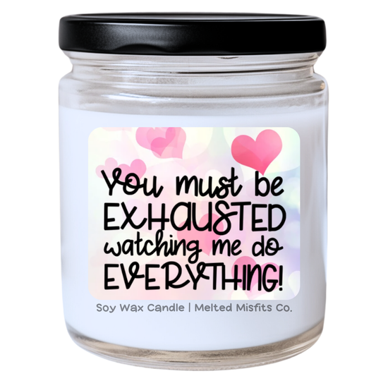 You Must Be Exhausted Watching Me Do Everything Candle - Funny Holiday Gift, Sassy & Relatable, Many Scents Available