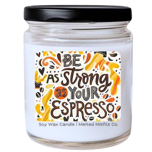 Be as Strong as Your Espresso Candle | Snarky & Bold | Handpoured Soy Wax | Phthalate-Free | Melted Misfits Collection